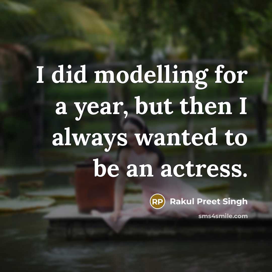 “I did modelling for a year, but then I always…” quote by Rakul Preet Singh