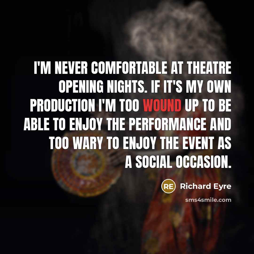 “I'm never comfortable at theatre opening nights. If it's my…” quote by Richard Eyre