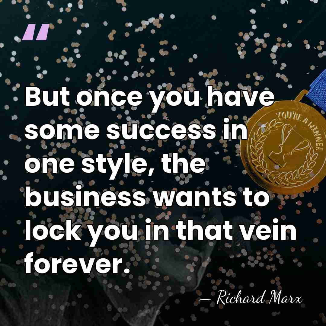 But once you have some success in one style, the business wants&hellip; - Richard Marx