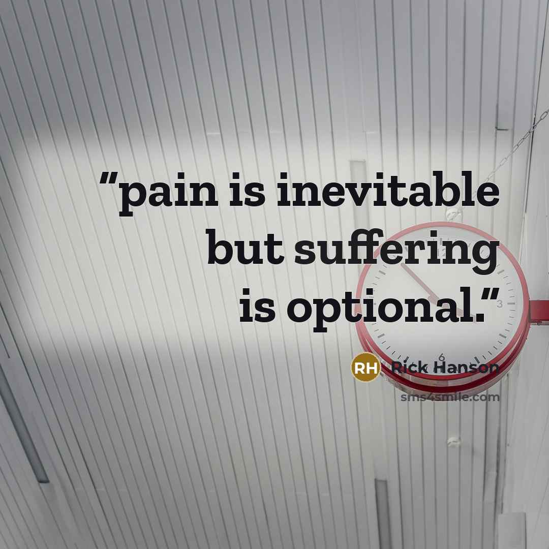 “pain is inevitable but suffering is optional.” quote by Rick Hanson