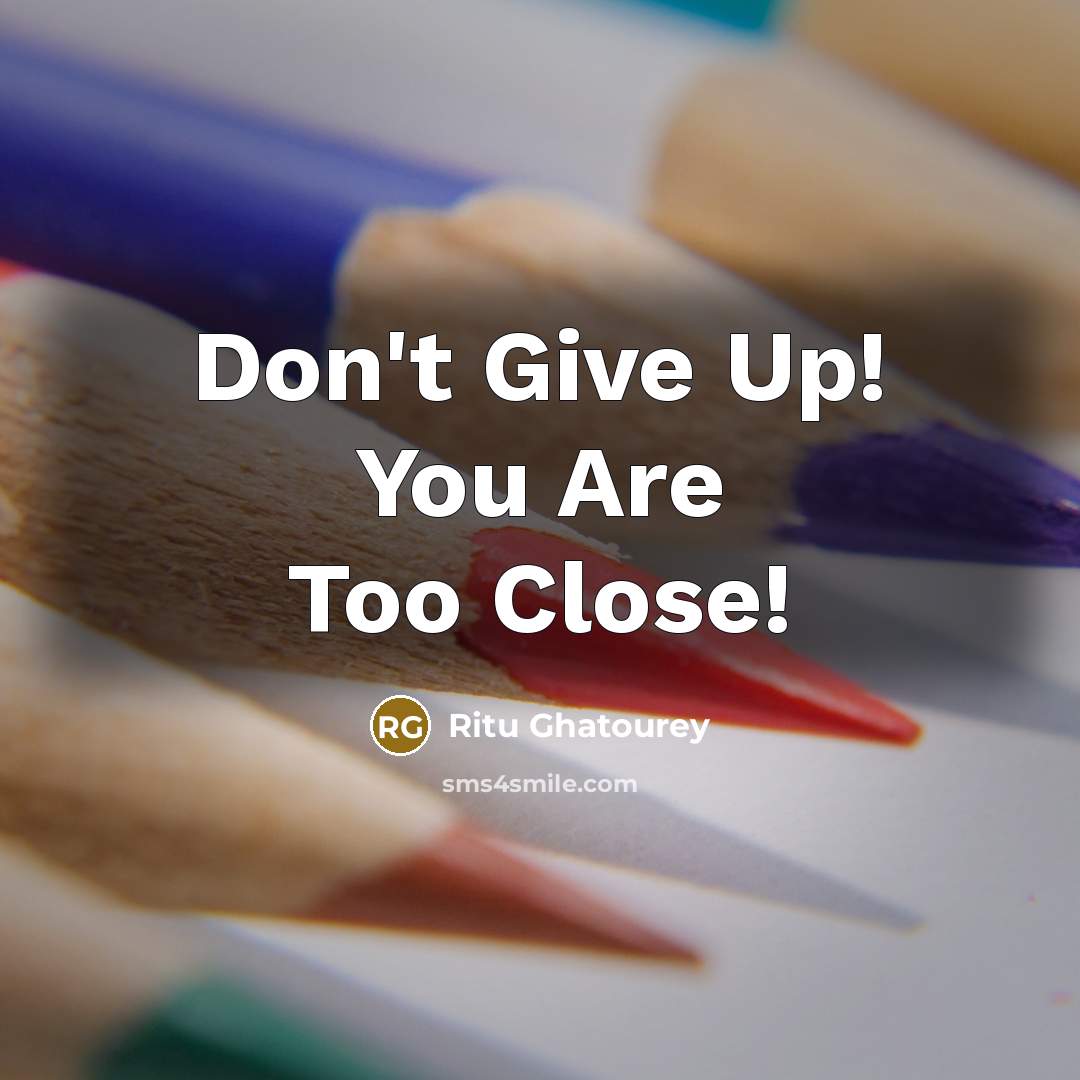 “Don't Give Up! You Are Too Close!” quote by Ritu Ghatourey