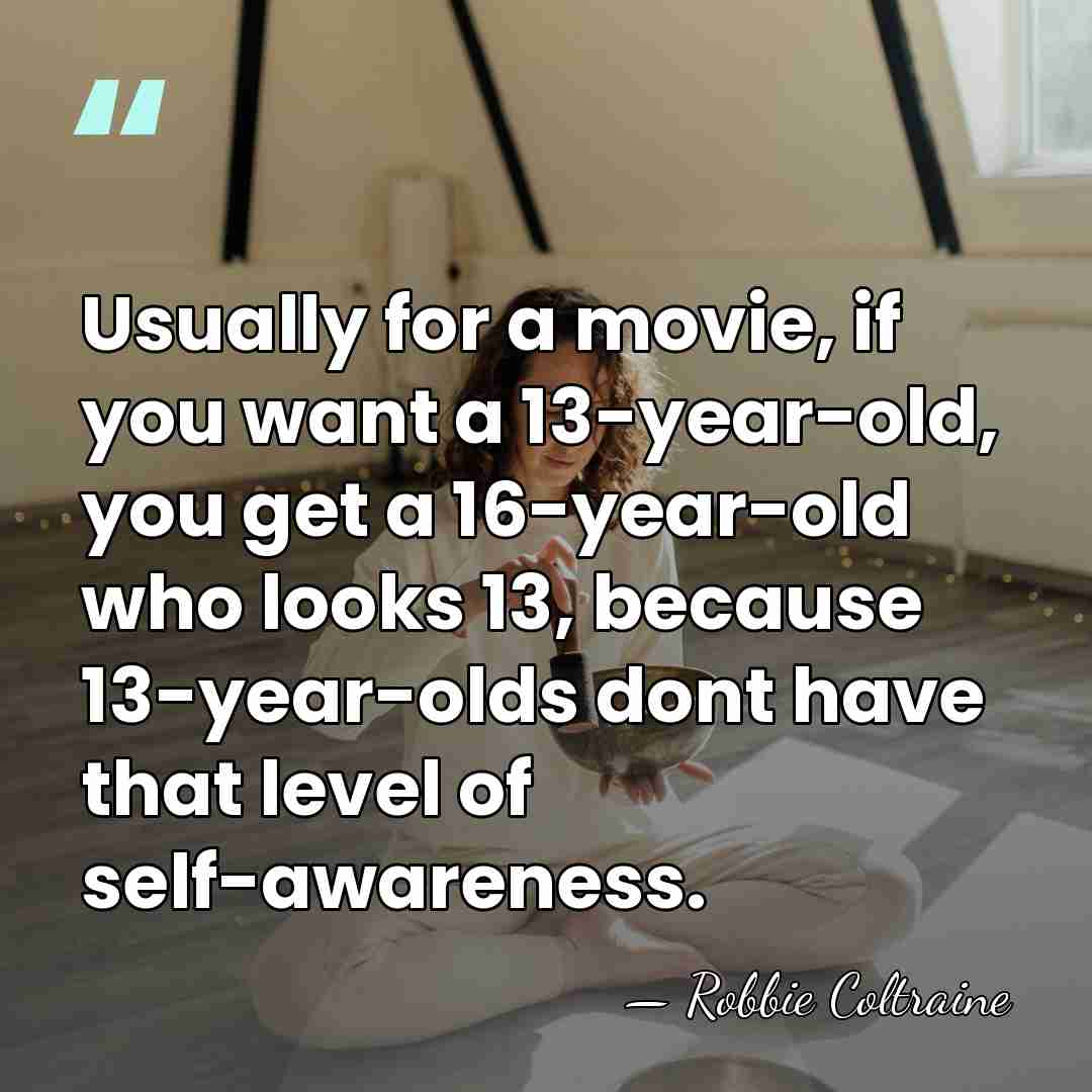 Usually for a movie, if you want a 13-year-old, you get a&hellip; - Robbie Coltraine