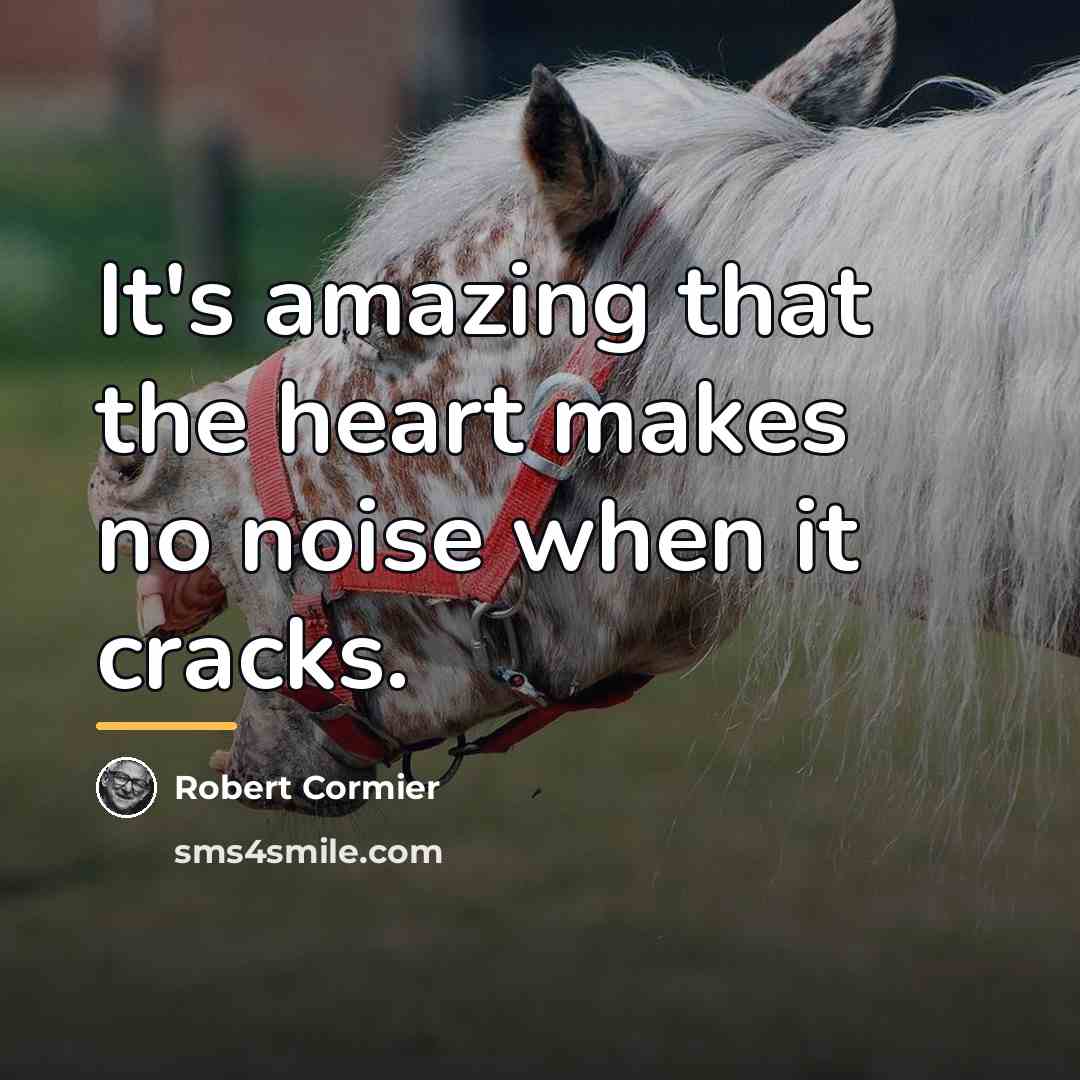 “It's amazing that the heart makes no noise when it…” quote by Robert Cormier