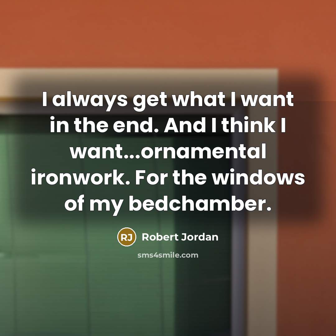 “I always get what I want in the end. And…” quote by Robert Jordan