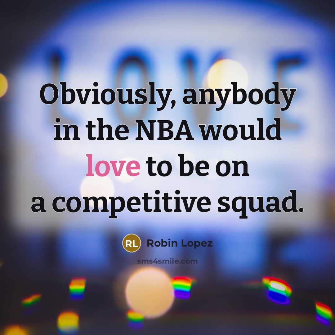“Obviously, anybody in the NBA would love to be on…” quote by Robin Lopez