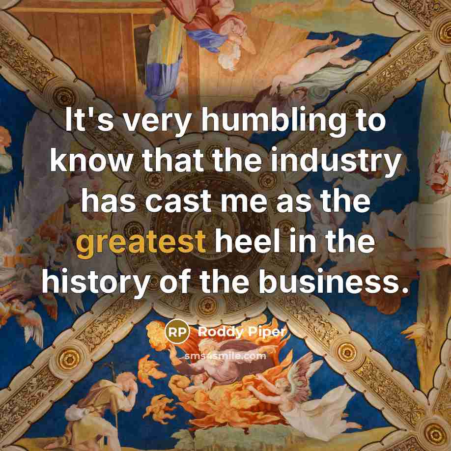 “It's very humbling to know that the industry has cast…” quote by Roddy Piper