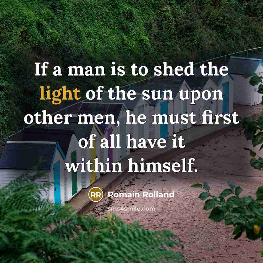 “If a man is to shed the light of the…” quote by Romain Rolland