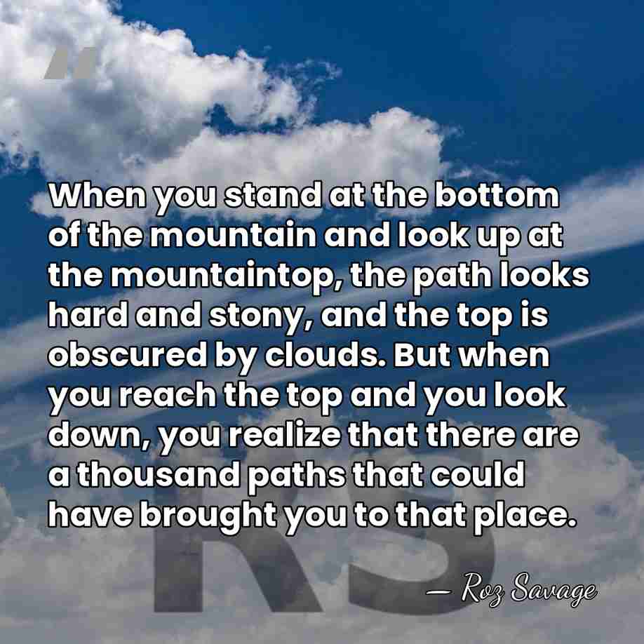 When you stand at the bottom of the mountain and look up&hellip; - Roz Savage