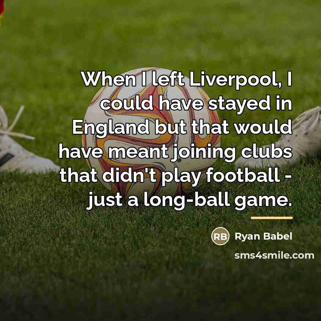 “When I left Liverpool, I could have stayed in England…” quote by Ryan Babel