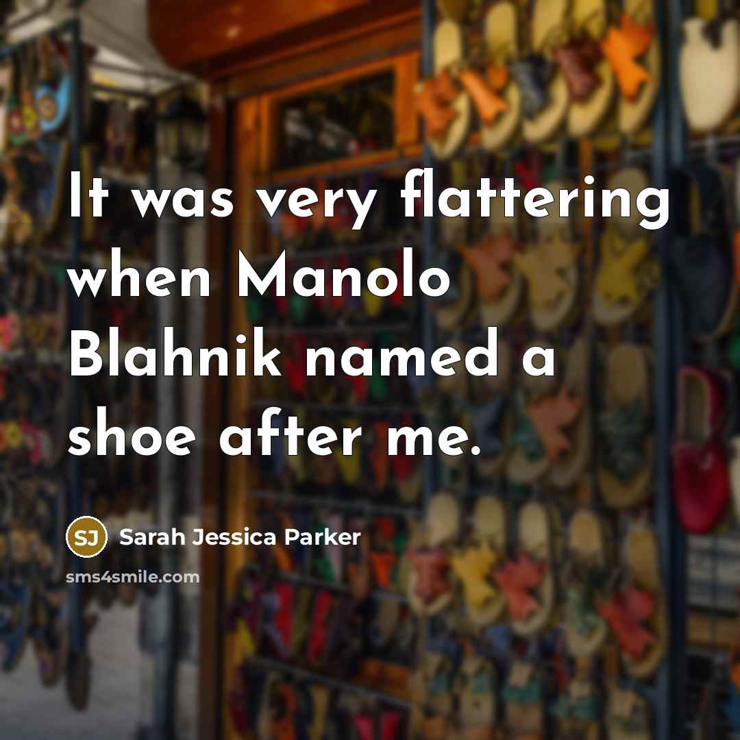 “It was very flattering when Manolo Blahnik named a shoe…” quote by Sarah Jessica Parker