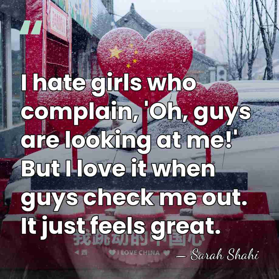 I hate girls who complain, 'Oh, guys are looking at me!' But&hellip; - Sarah Shahi