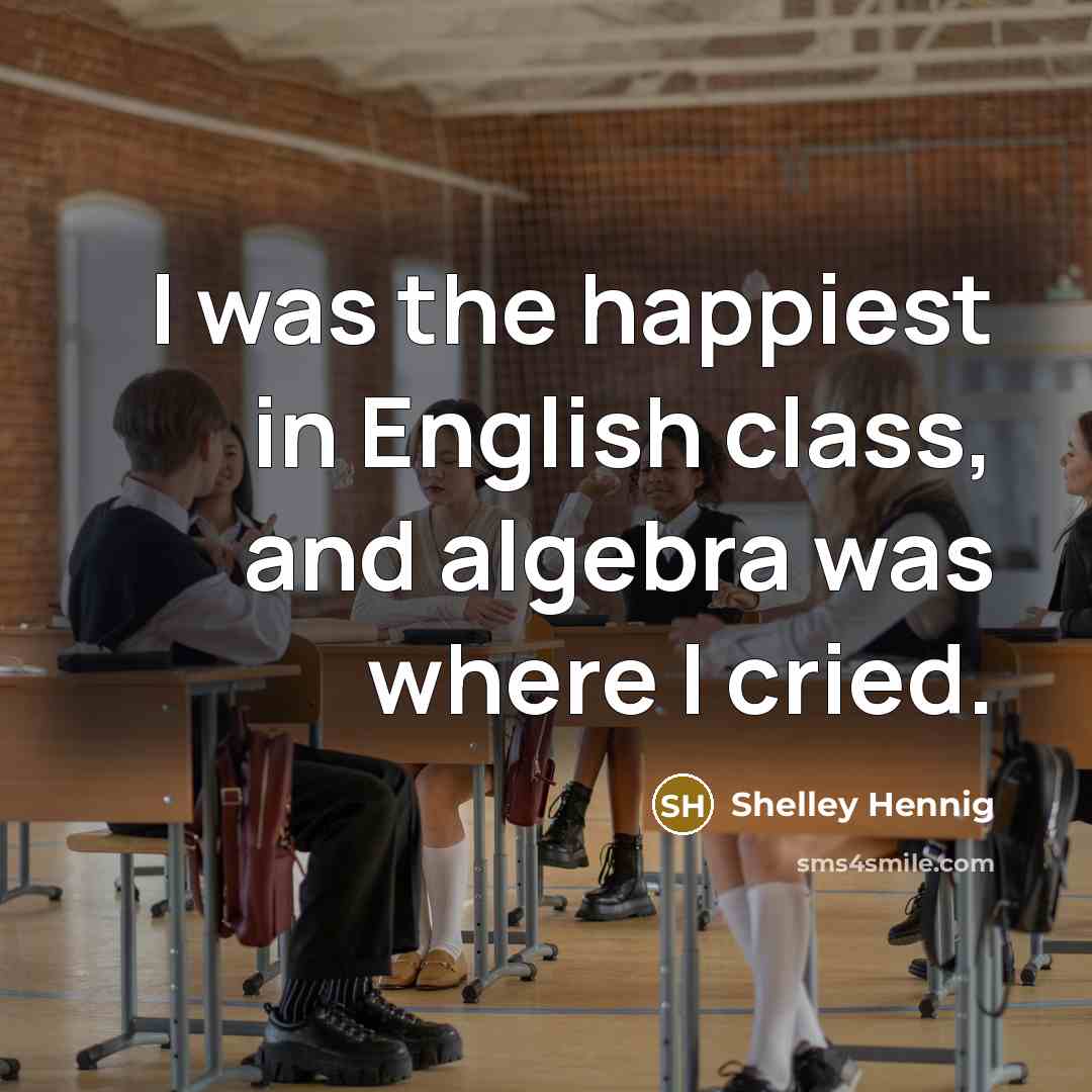 “I was the happiest in English class, and algebra was…” quote by Shelley Hennig