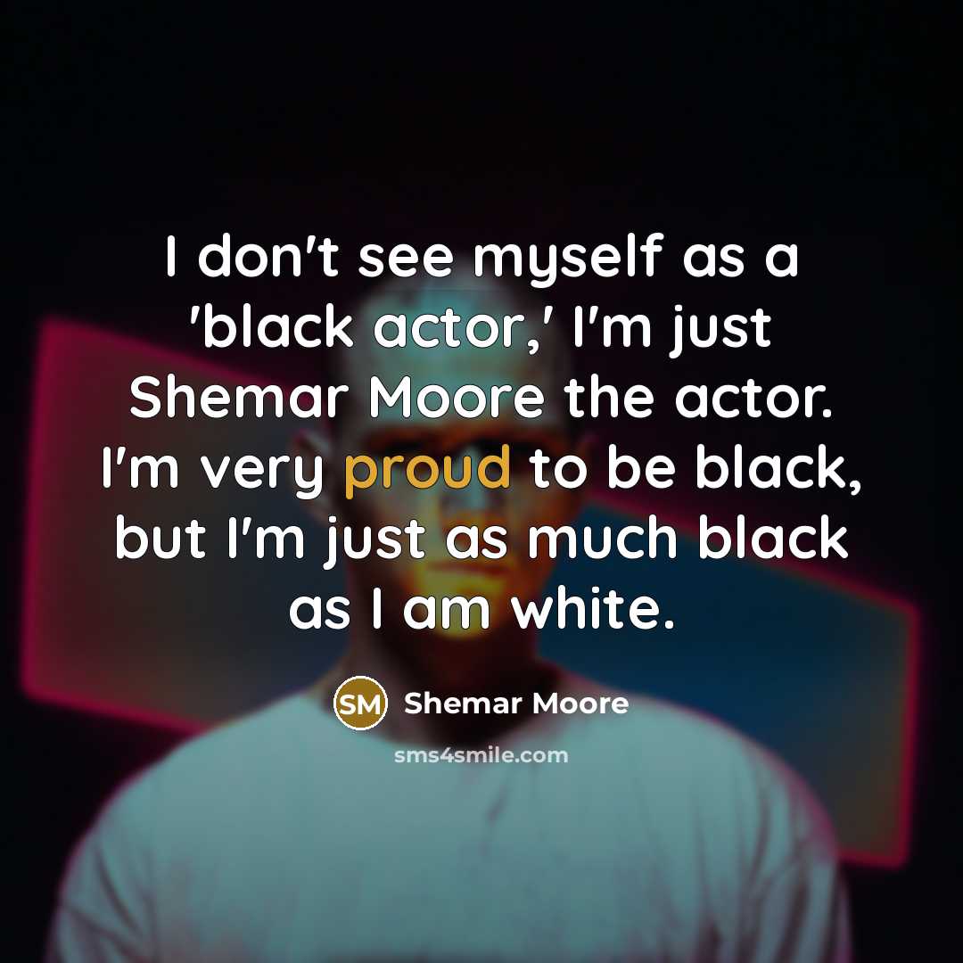 “I don't see myself as a 'black actor,' I'm just…” quote by Shemar Moore