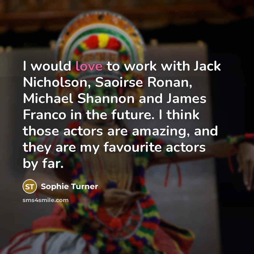 “I would love to work with Jack Nicholson, Saoirse Ronan,…” quote by Sophie Turner