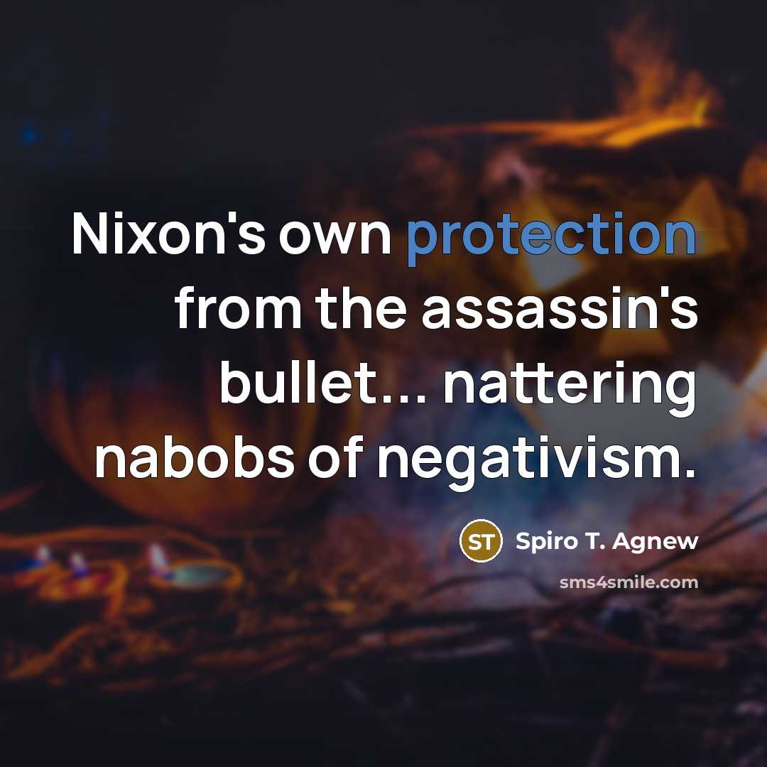 “Nixon's own protection from the assassin's bullet... nattering nabobs of negativism.” quote by Spiro T. Agnew