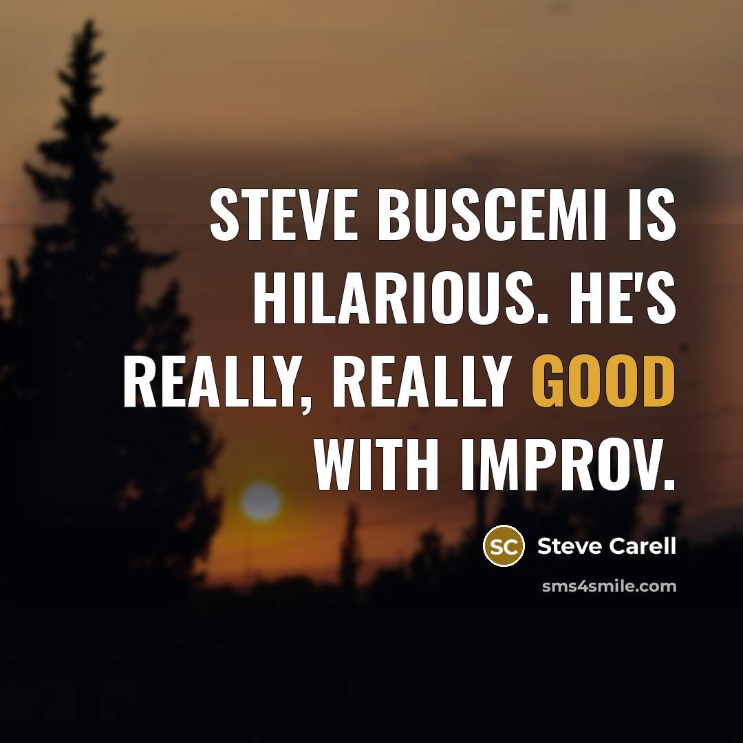 “Steve Buscemi is hilarious. He's really, really good with improv.” quote by Steve Carell