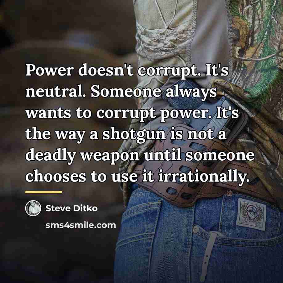 “Power doesn't corrupt. It's neutral. Someone always wants to corrupt…” quote by Steve Ditko