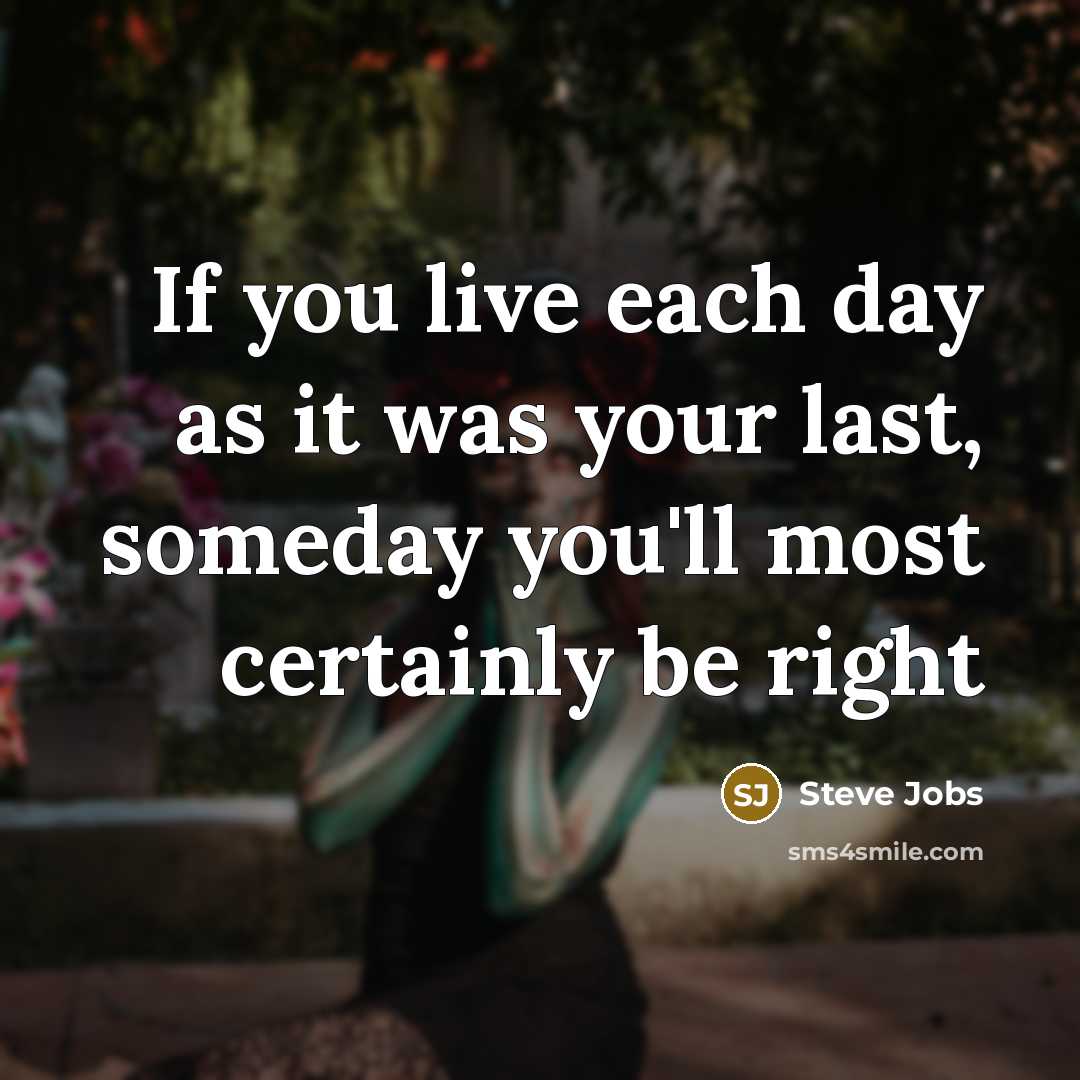 “If you live each day as it was your last, someday you'll most certainly be right” quote by Steve Jobs
