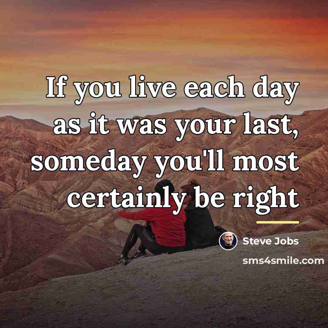 “If you live each day as it was your last,…” quote by Steve Jobs