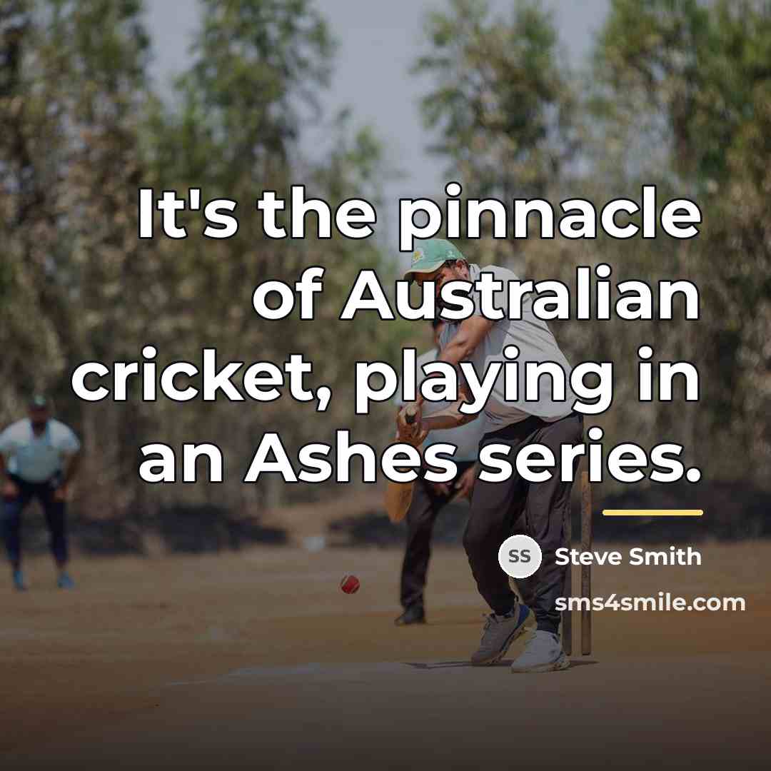 “It's the pinnacle of Australian cricket, playing in an Ashes…” quote by Steve Smith