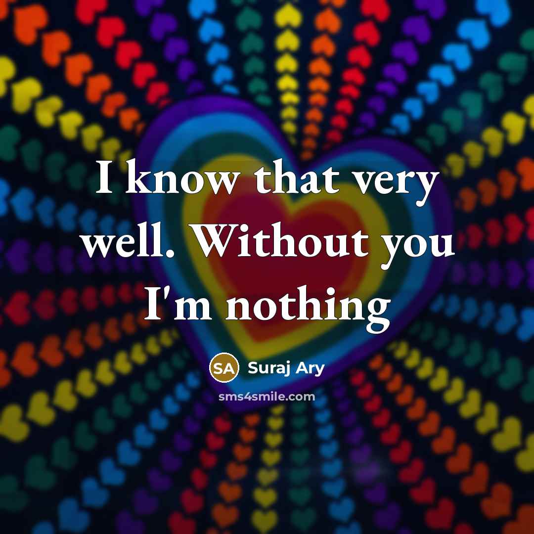 “I know that very well. Without you I'm nothing…” quote by Suraj Ary