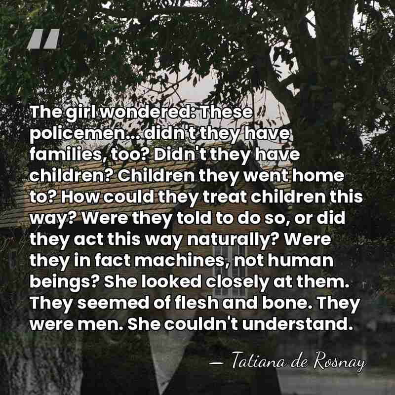 The girl wondered: These policemen... didn't they have families, too? Didn't they&hellip; - Tatiana de Rosnay