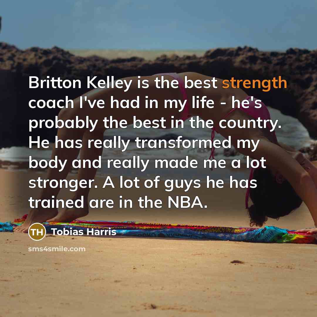 “Britton Kelley is the best strength coach I've had in…” quote by Tobias Harris