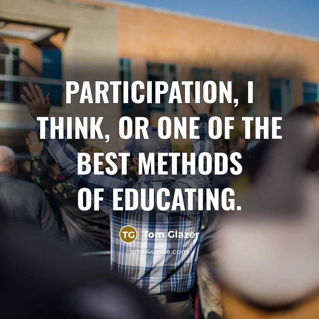 “Participation, I think, or one of the best methods of…” quote by Tom Glazer