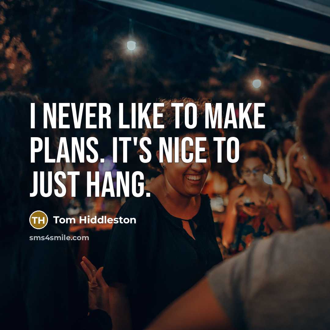 “I never like to make plans. It's nice to just hang.” quote by Tom Hiddleston