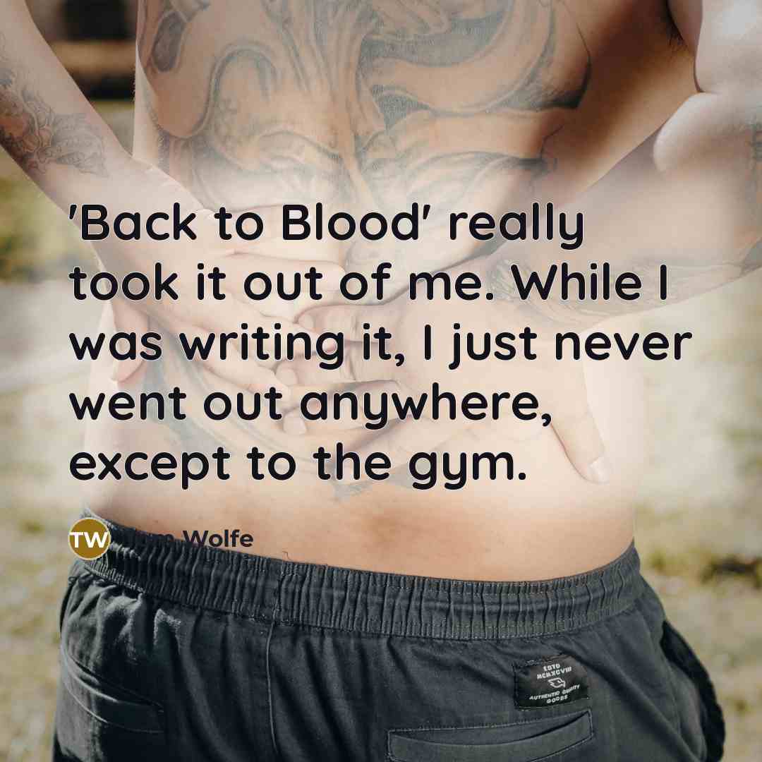 “'Back to Blood' really took it out of me. While…” quote by Tom Wolfe