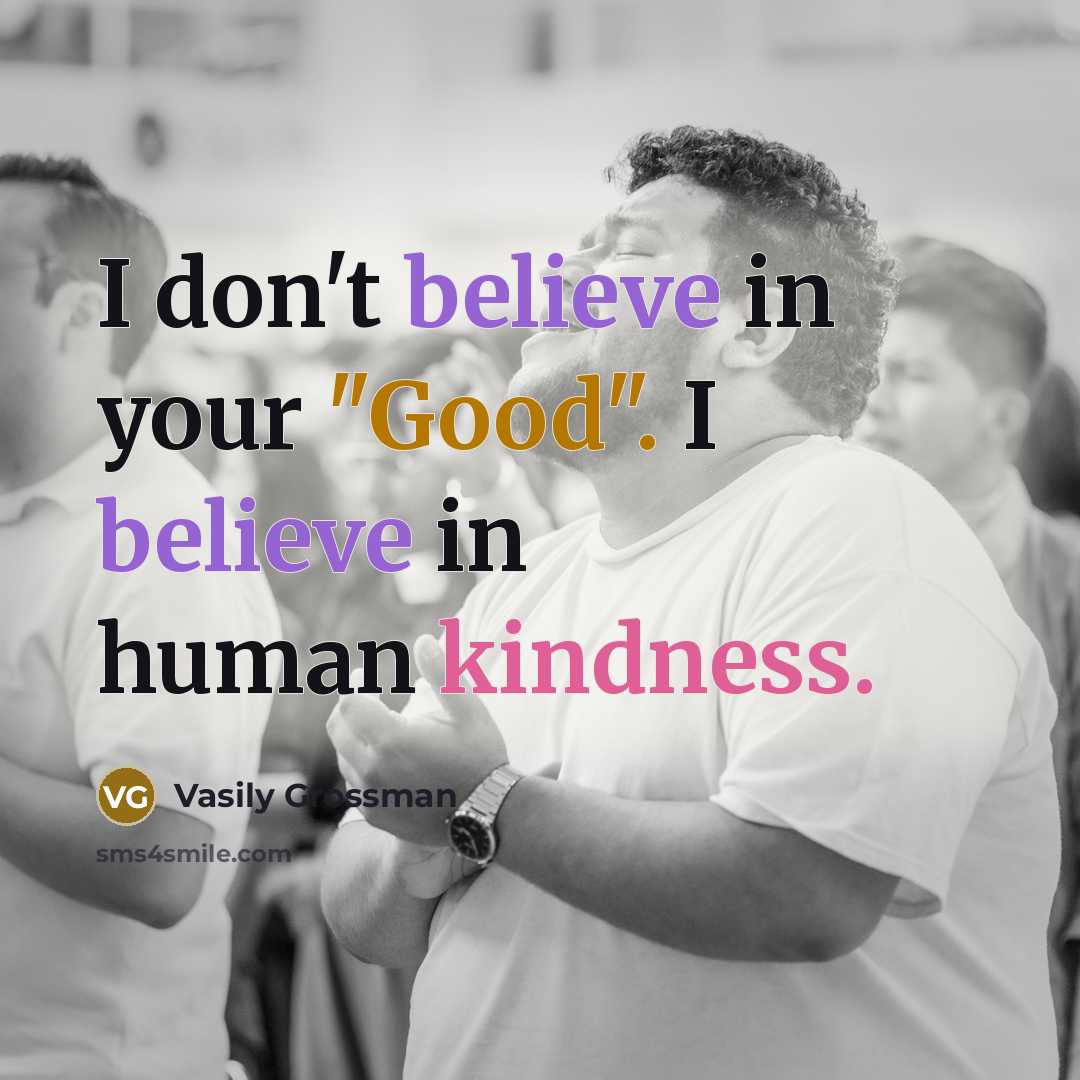 “I don't believe in your "Good". I believe in human…” quote by Vasily Grossman