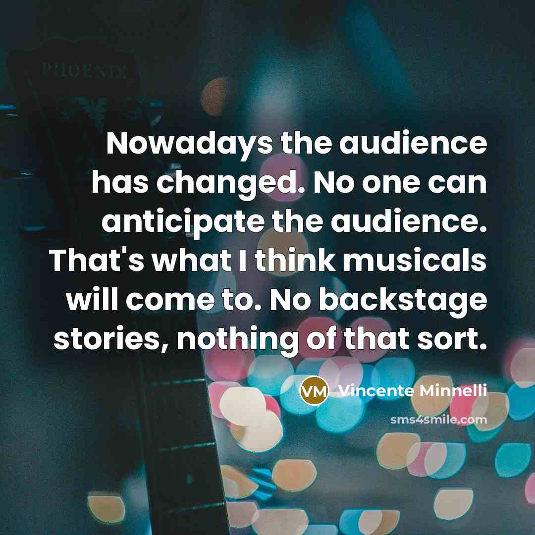 “Nowadays the audience has changed. No one can anticipate the…” quote by Vincente Minnelli