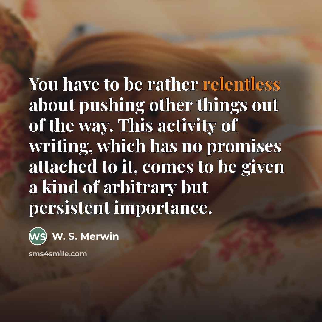“You have to be rather relentless about pushing other things…” quote by W. S. Merwin
