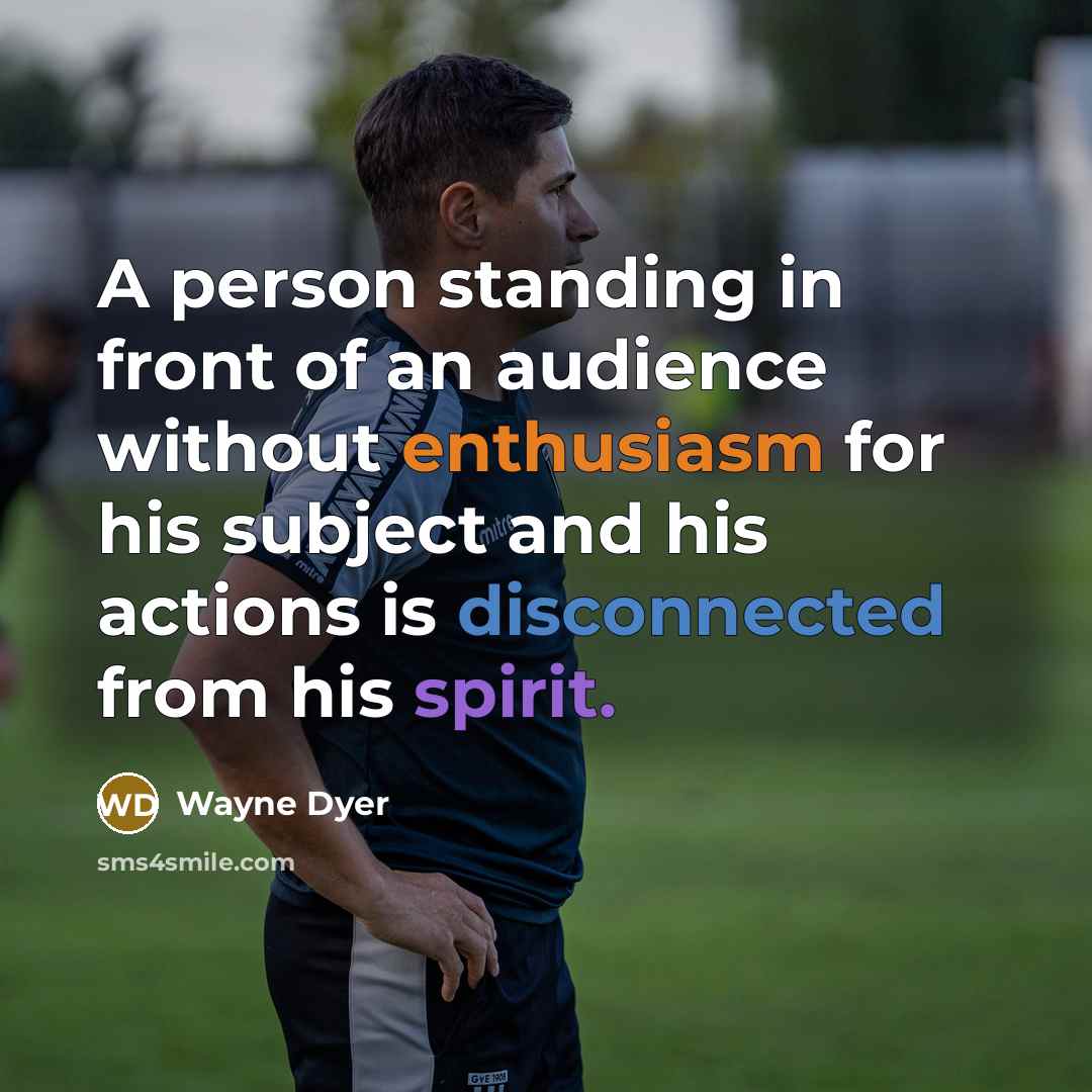 “A person standing in front of an audience without enthusiasm…” quote by Wayne Dyer