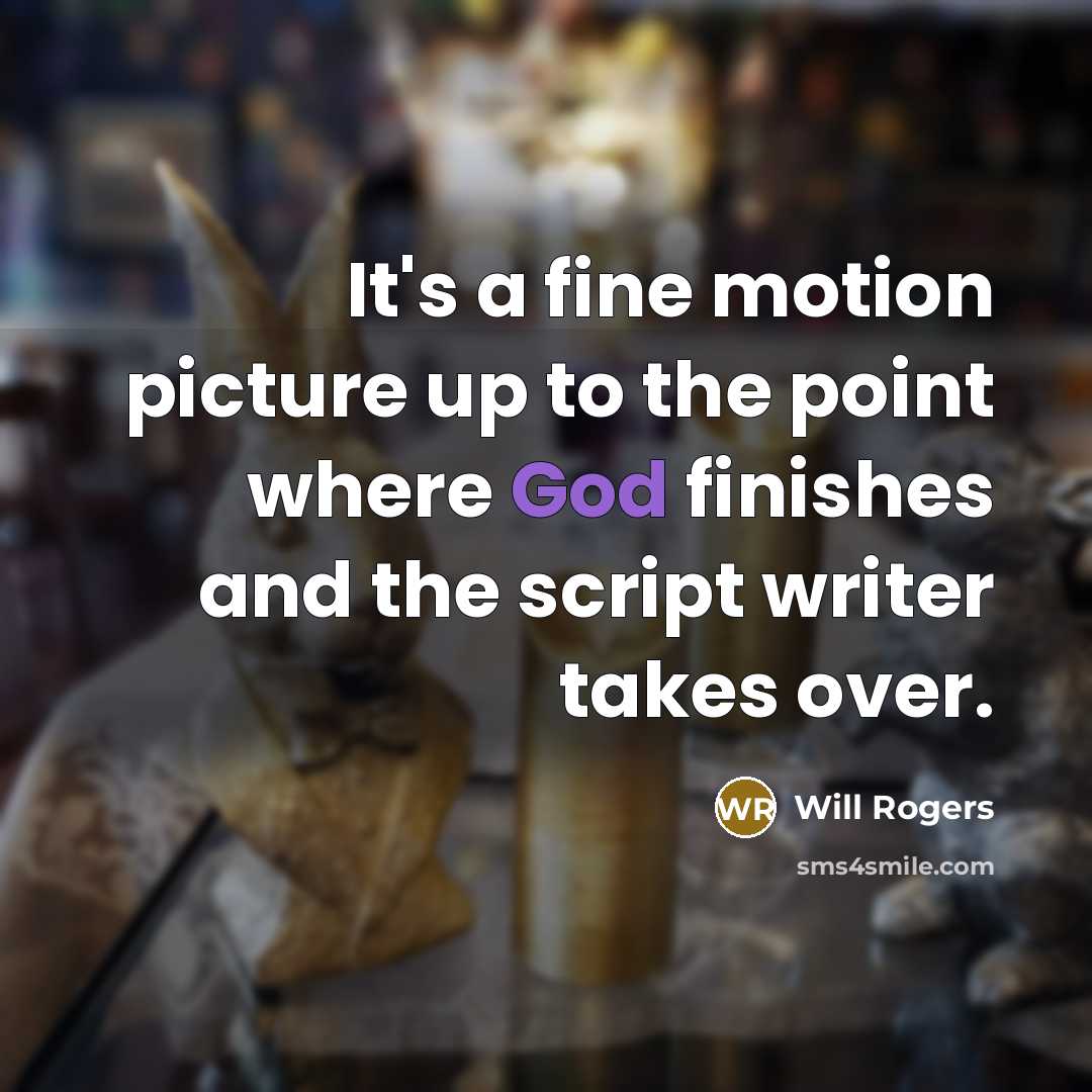 “It's a fine motion picture up to the point where God finishes and the script writer takes over.” quote by Will Rogers