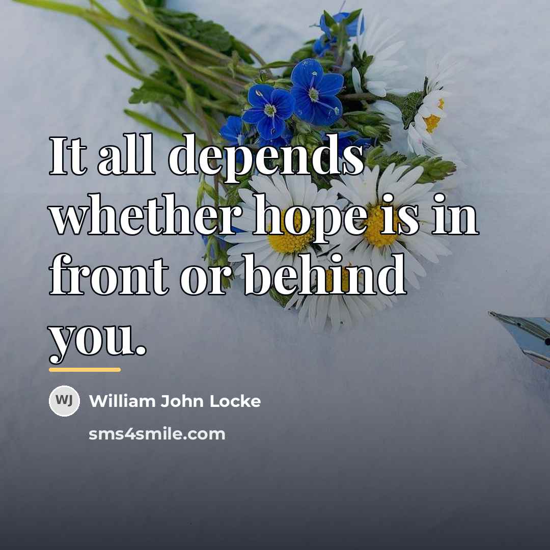 “It all depends whether hope is in front or behind…” quote by William John Locke