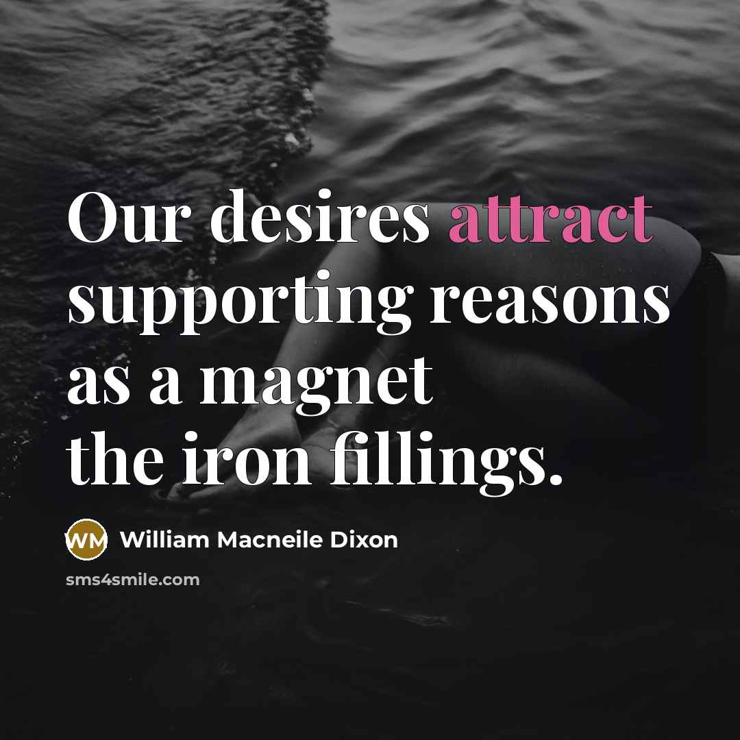 “Our desires attract supporting reasons as a magnet the iron…” quote by William Macneile Dixon