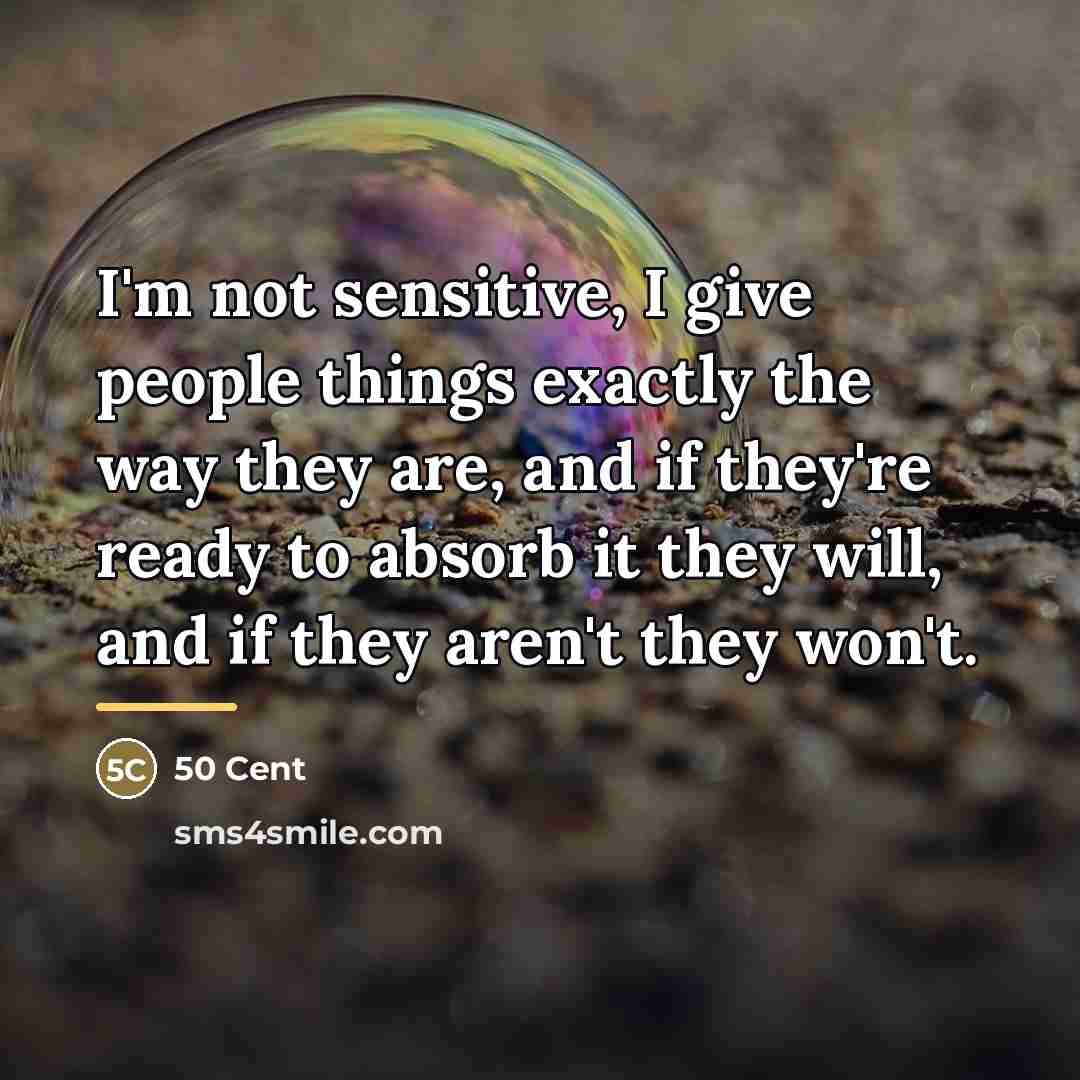 “I'm not sensitive, I give people things exactly the way…” quote by 50 Cent