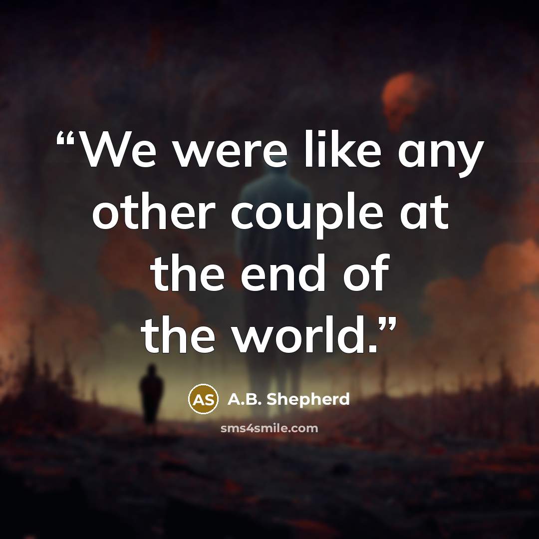 “We were like any other couple at the end of the world.” quote by A.B. Shepherd