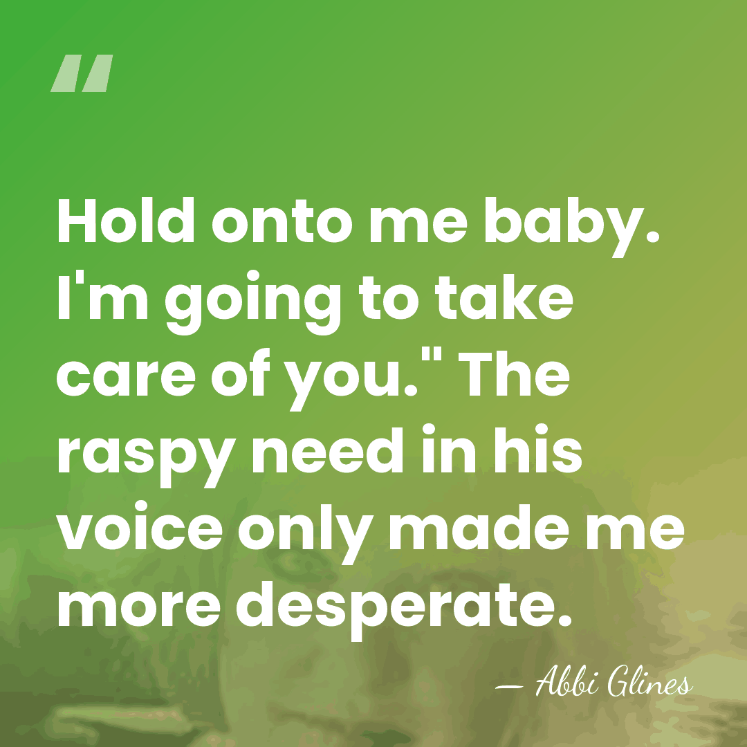 Hold onto me baby. I'm going to take care of you." The&hellip; - Abbi Glines