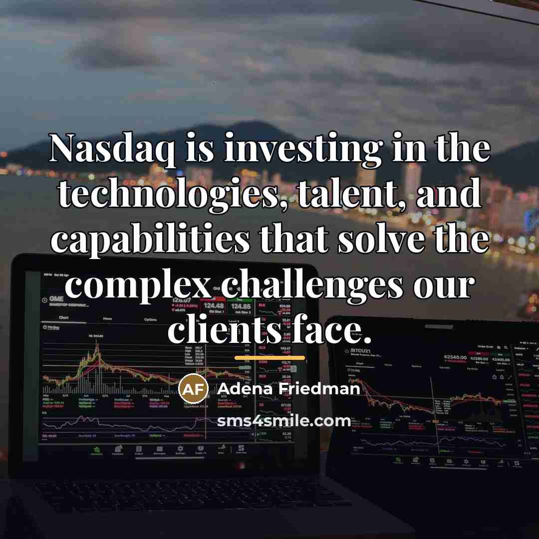 “Nasdaq is investing in the technologies, talent, and capabilities that…” quote by Adena Friedman