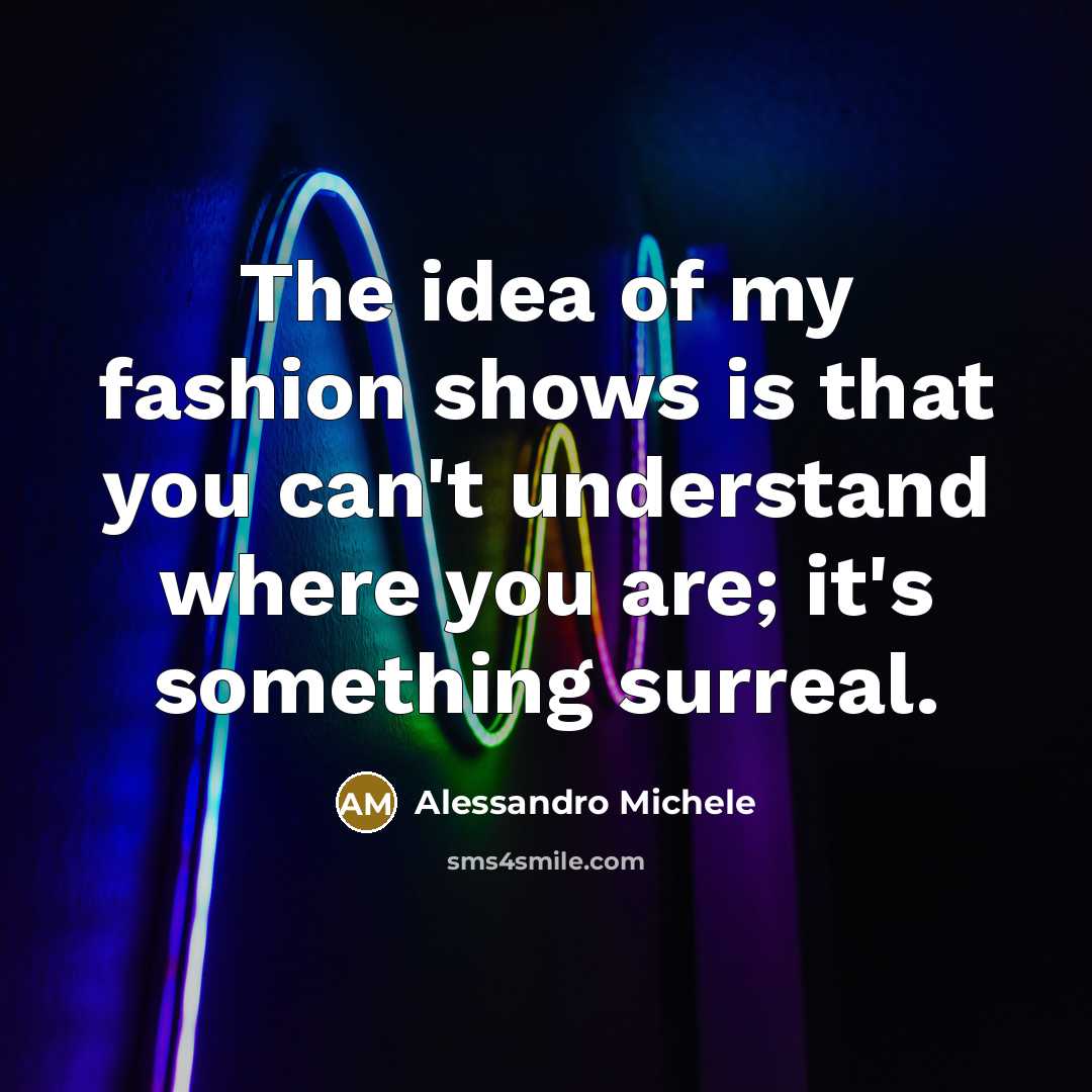 “The idea of my fashion shows is that you can't…” quote by Alessandro Michele