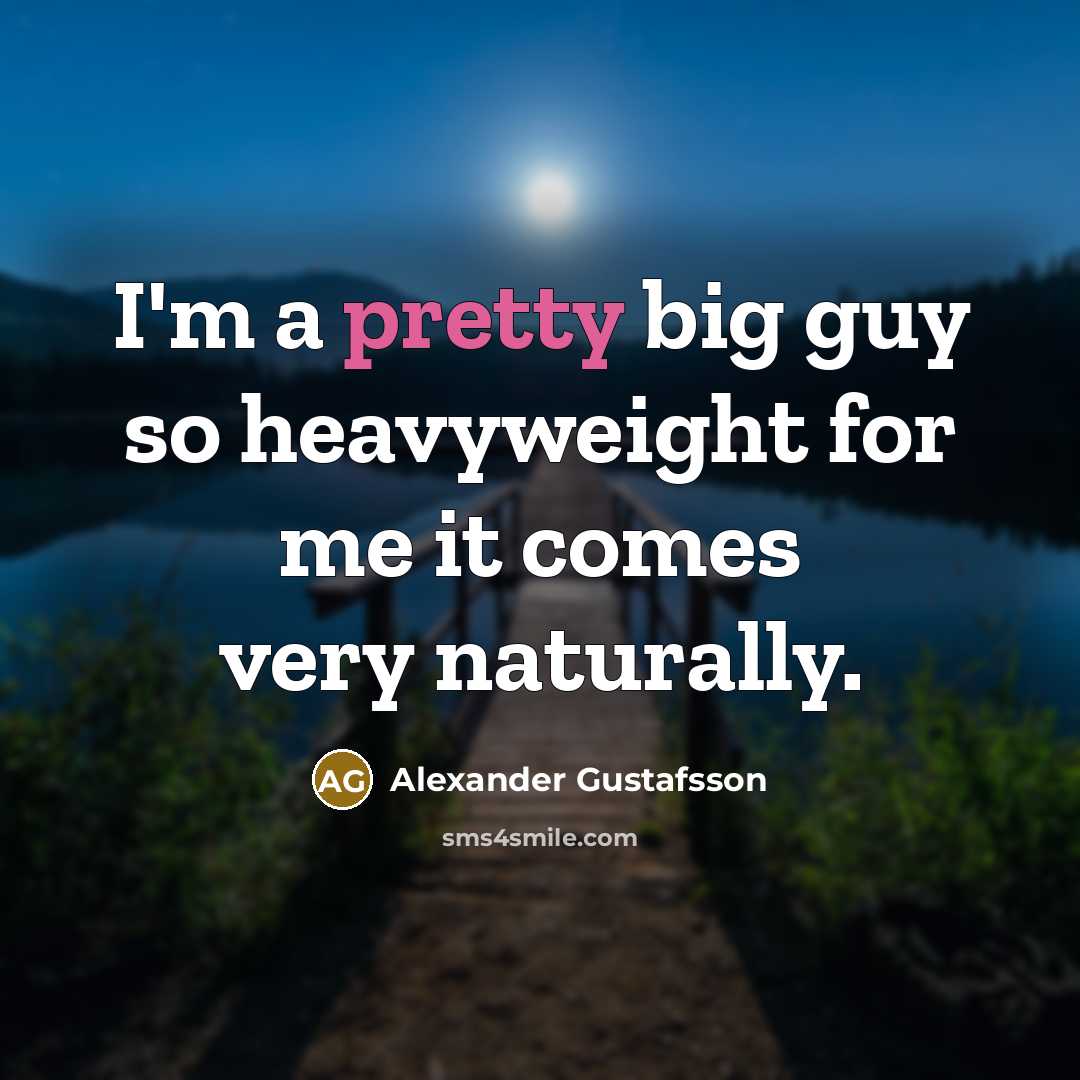 “I'm a pretty big guy so heavyweight for me it…” quote by Alexander Gustafsson