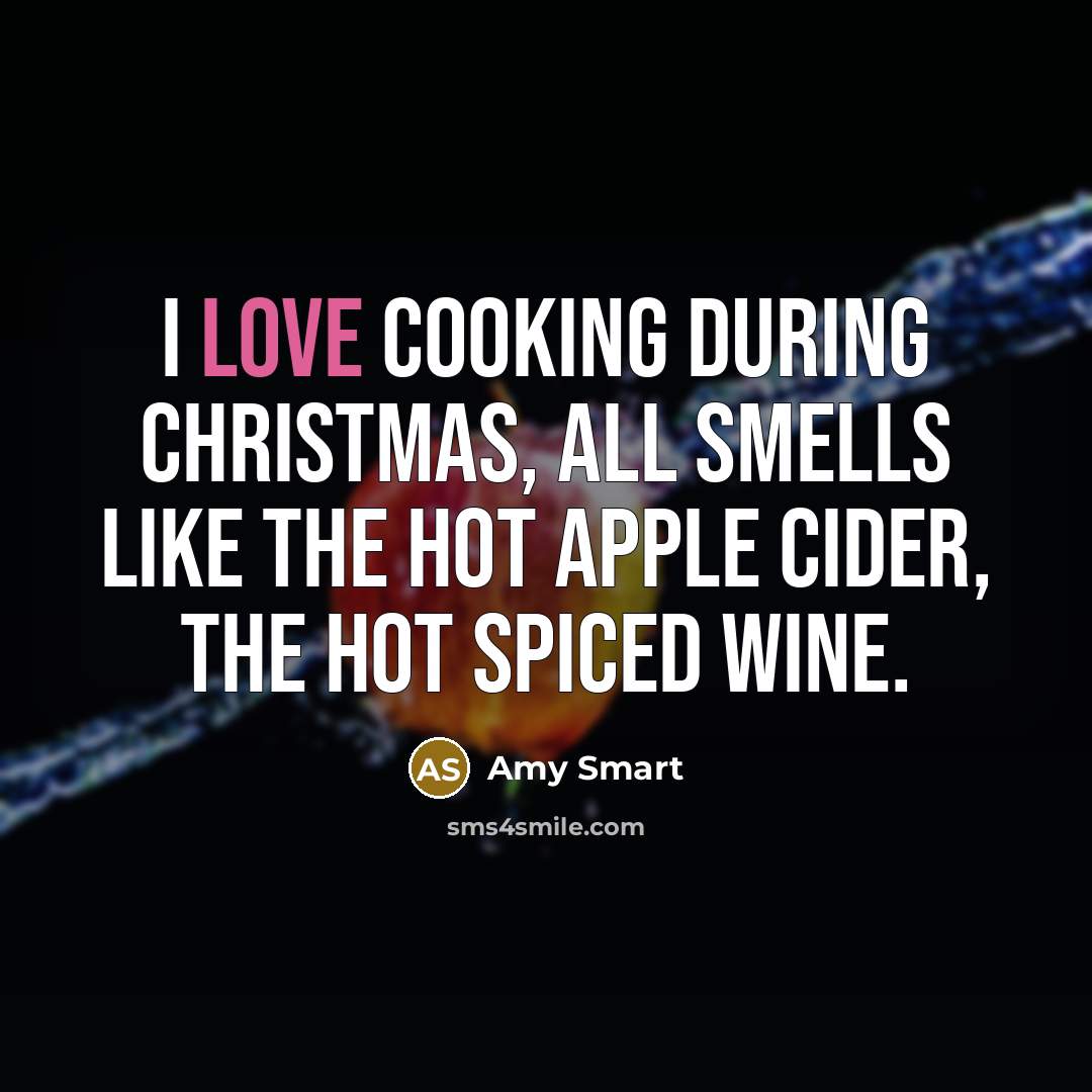 “I love cooking during Christmas, all smells like the hot…” quote by Amy Smart