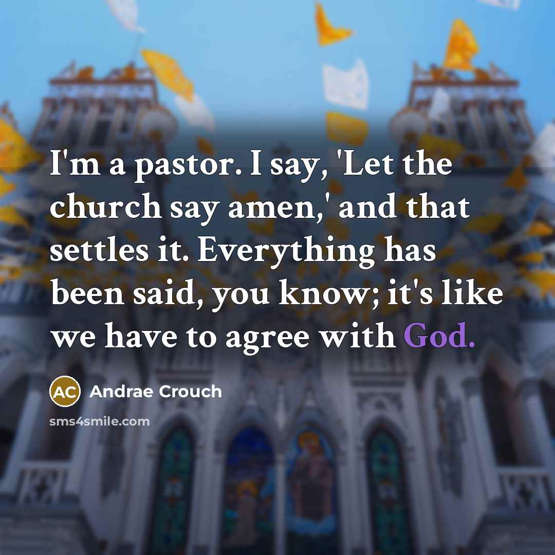 “I'm a pastor. I say, 'Let the church say amen,'…” quote by Andrae Crouch