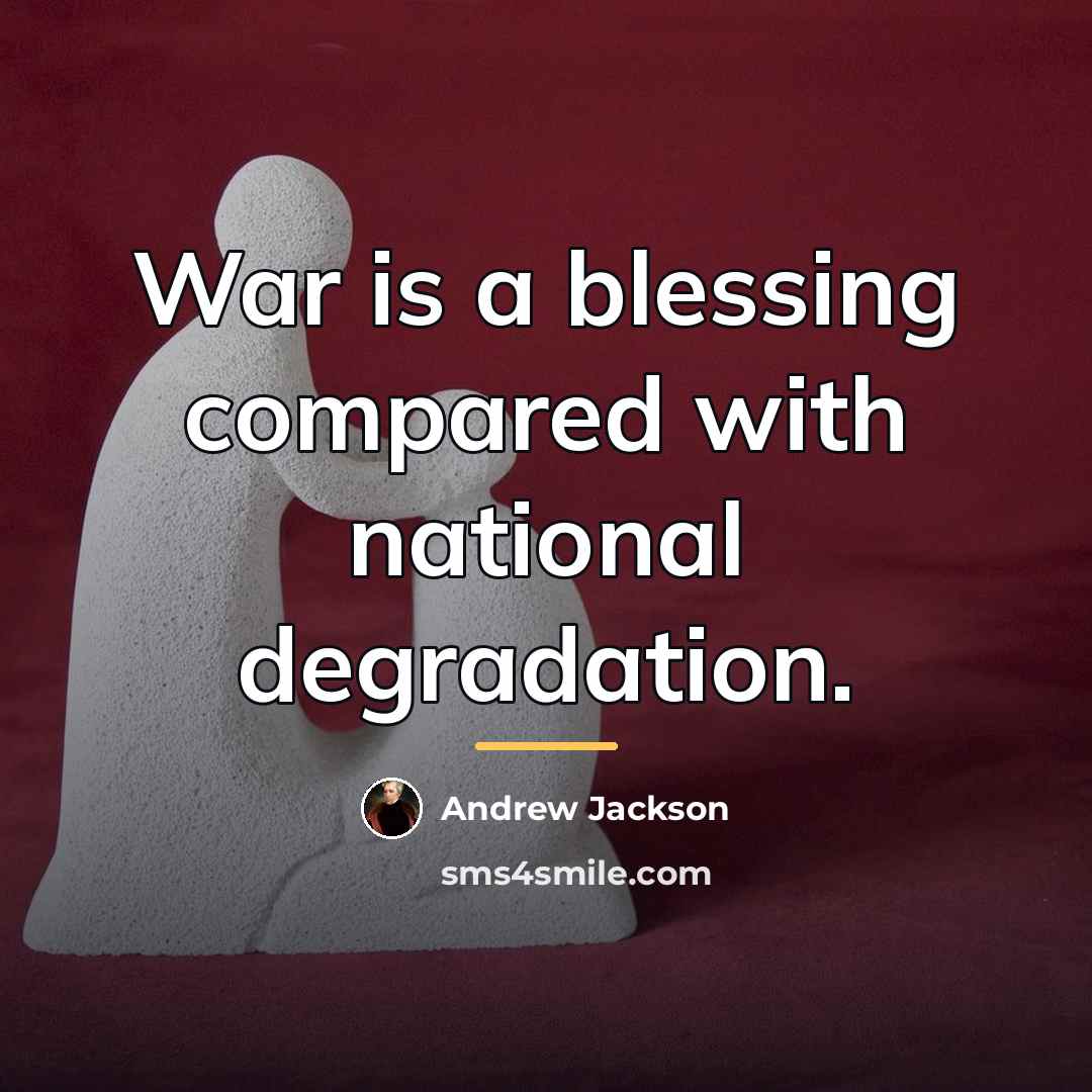“War is a blessing compared with national degradation.…” quote by Andrew Jackson