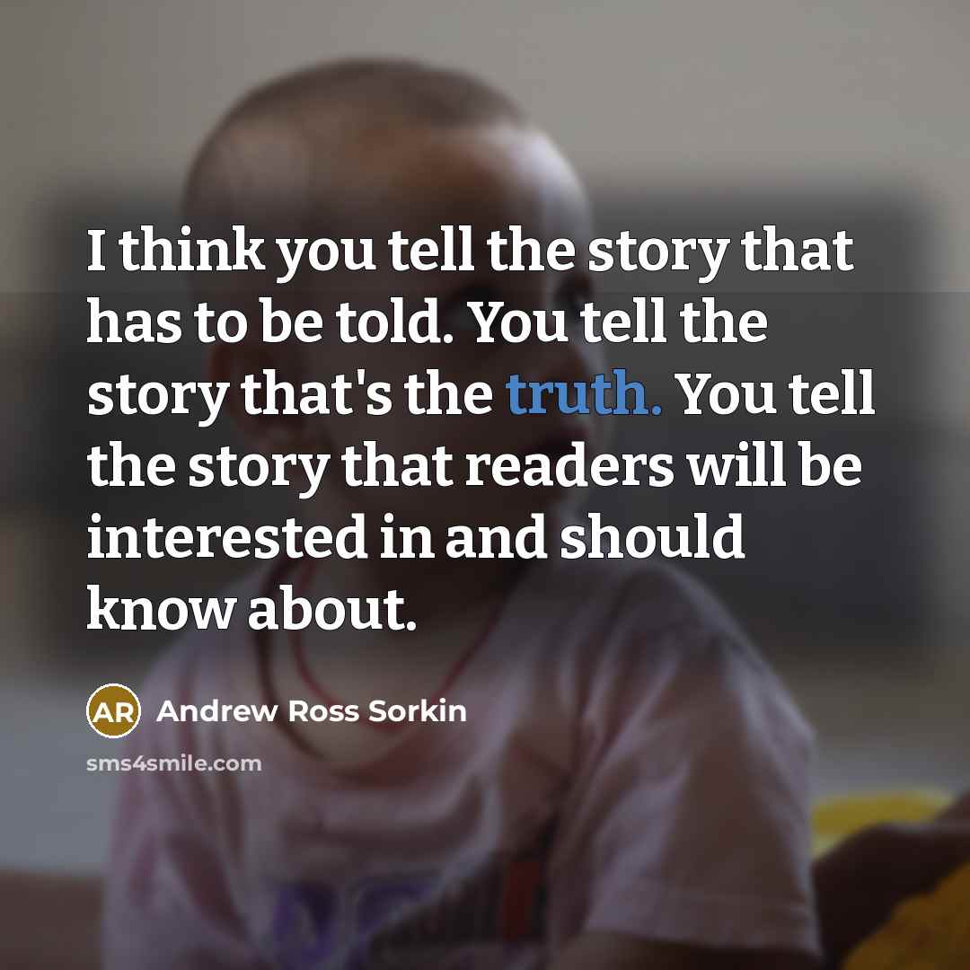 “I think you tell the story that has to be…” quote by Andrew Ross Sorkin
