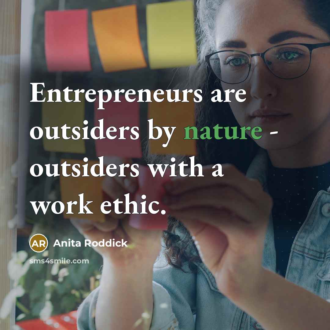 “Entrepreneurs are outsiders by nature - outsiders with a work…” quote by Anita Roddick