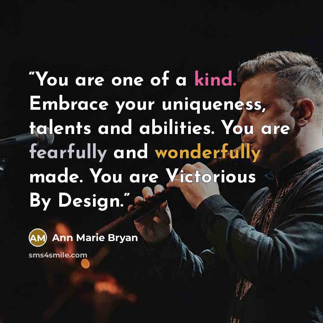 “You are one of a kind. Embrace your uniqueness, talents and abilities. You are fearfully and wonderfully made. You are Victorious By Design.” quote by Ann Marie Bryan