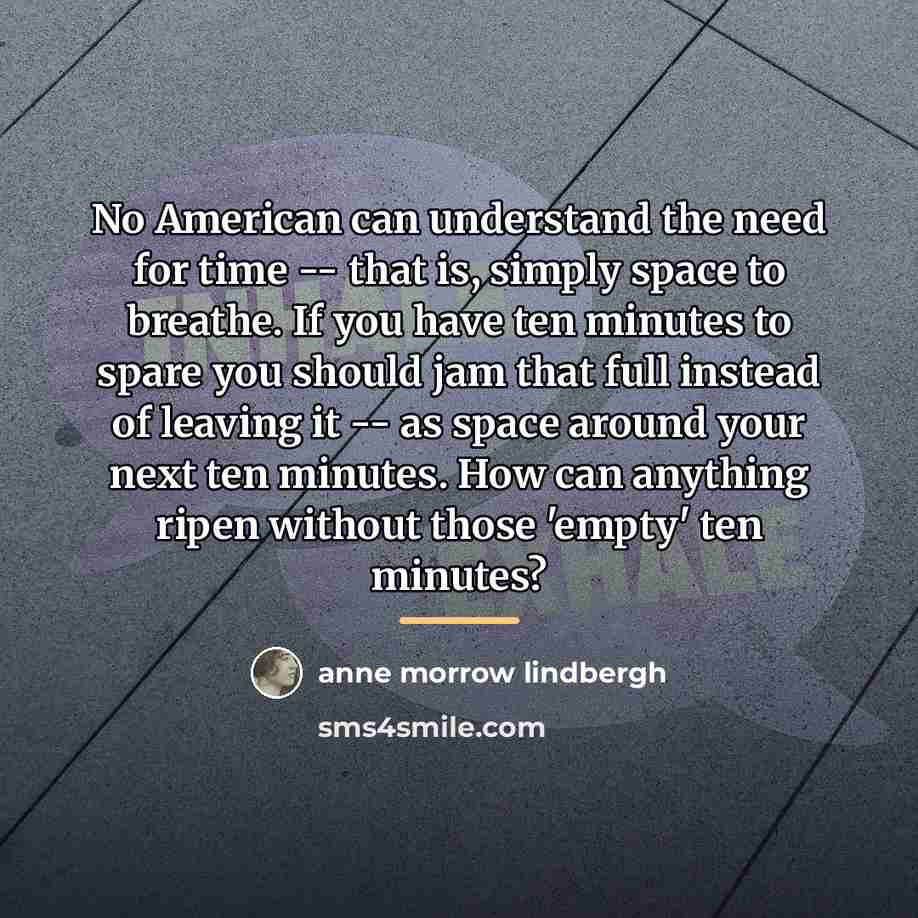 “No American can understand the need for time -- that…” quote by Anne Morrow Lindbergh